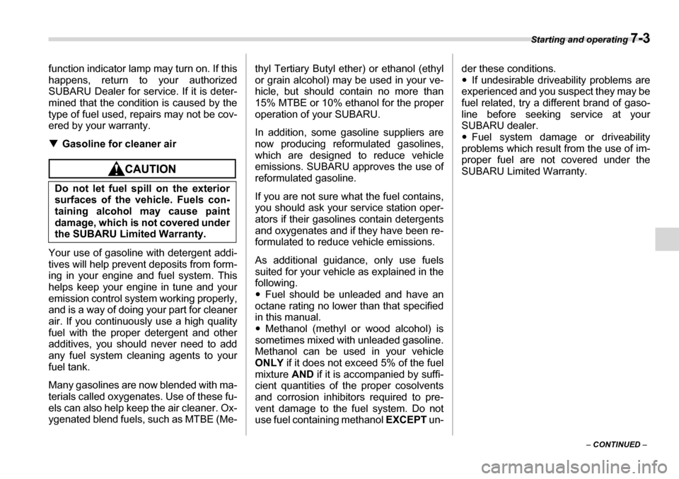 SUBARU LEGACY 2006 4.G Owners Manual Starting and operating 7-3
– CONTINUED  –
function indicator lamp may turn on. If this 
happens, return to your authorized 
SUBARU Dealer for service. If it is deter-
mined that the condition is c