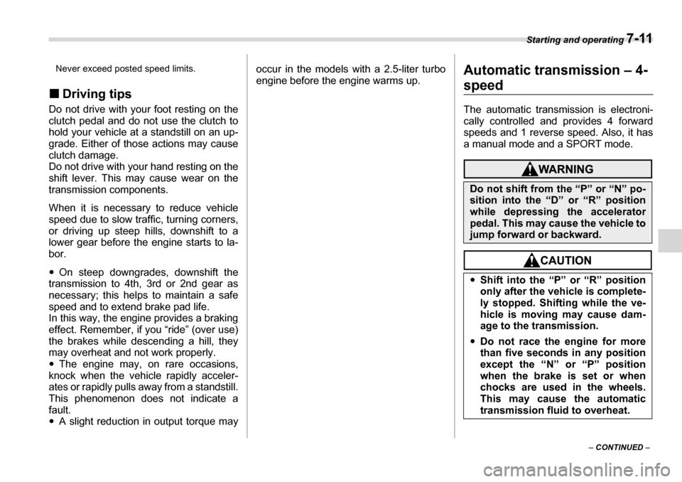 SUBARU LEGACY 2006 4.G Owners Manual Starting and operating 7-11
– CONTINUED  –
Never exceed posted speed limits.
�„ Driving tips
Do not drive with your foot resting on the 
clutch pedal and do not use the clutch to 
hold your vehi