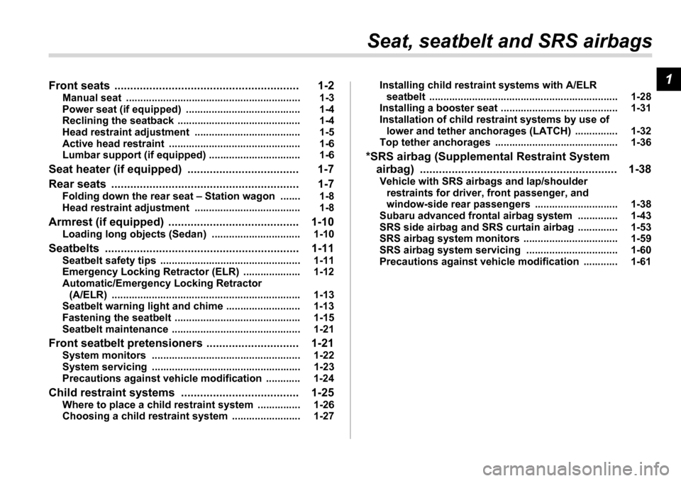 SUBARU LEGACY 2006 4.G Owners Manual 1
Seat, seatbelt and SRS airbags
Front seats  .......................................................... 1-2 Manual seat  ............................................................. 1-3 
Power seat 