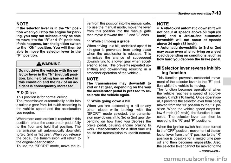 SUBARU LEGACY 2006 4.G Owners Manual Starting and operating 7-13
– CONTINUED  –
NOTE 
If the selector lever is in the “N” posi- 
tion when you stop the engine for park- 
ing, you may not subsequently be able
to move it to the “
