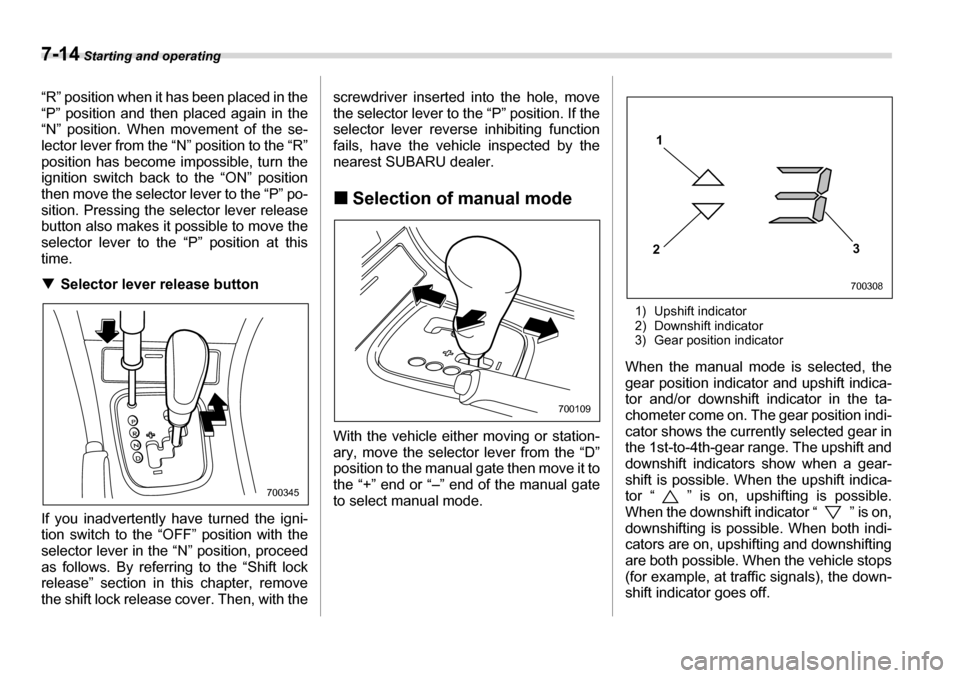 SUBARU LEGACY 2006 4.G Owners Manual 7-14 Starting and operating
“R” position when it has been placed in the 
“P” position and then placed again in the 
“N” position. When movement of the se-
lector lever from the “N” pos