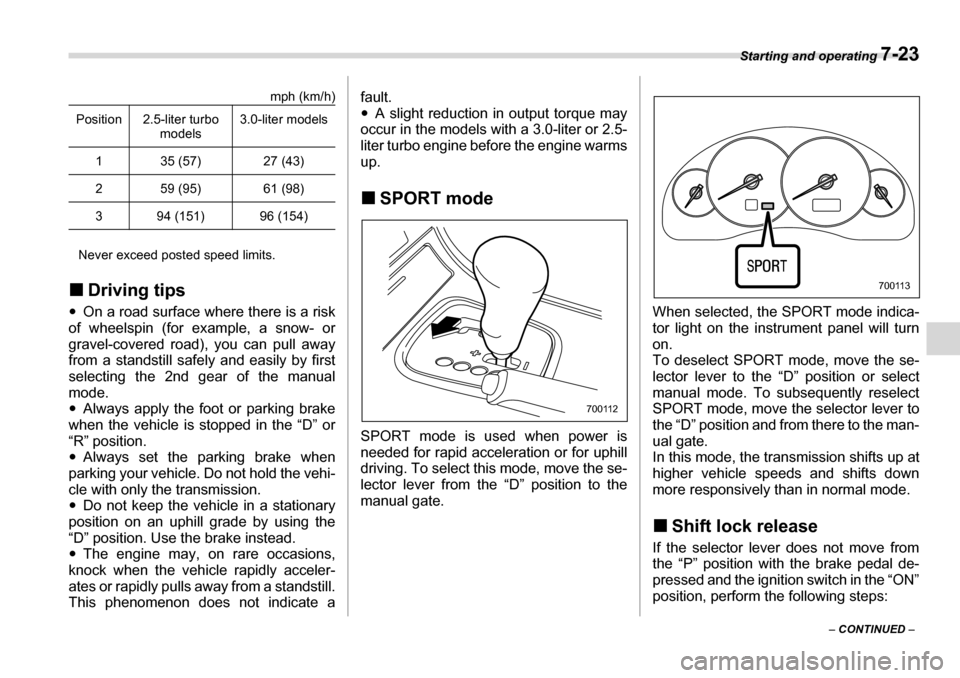 SUBARU LEGACY 2006 4.G Owners Manual Starting and operating 7-23
– CONTINUED  –
mph (km/h)
Never exceed posted speed limits.
�„ Driving tips
�y On a road surface where there is a risk
of wheelspin (for example, a snow- or 
gravel-c