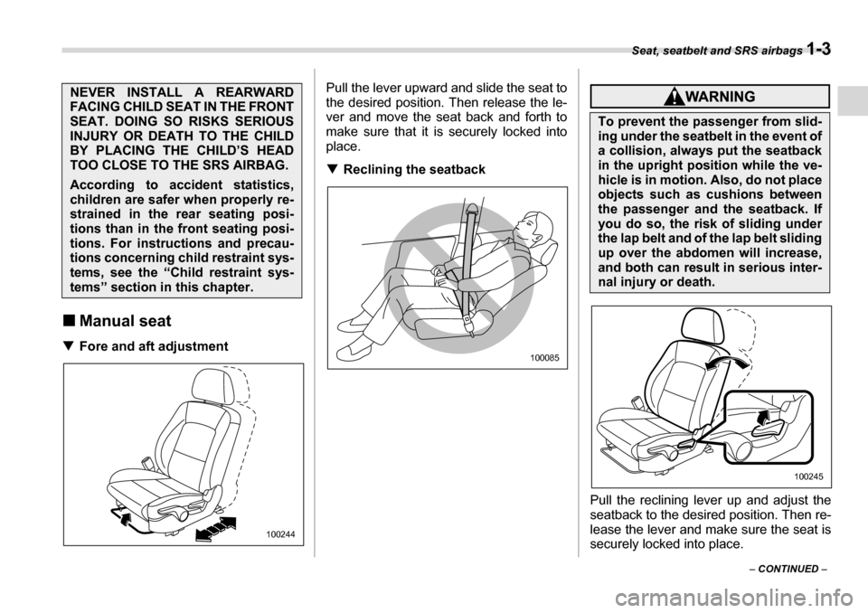 SUBARU LEGACY 2006 4.G Owners Manual Seat, seatbelt and SRS airbags 1-3
– CONTINUED  –
�„
Manual seat
�T Fore and aft adjustment Pull the lever upward and slide the seat to 
the desired position. Then release the le- 
ver and move 