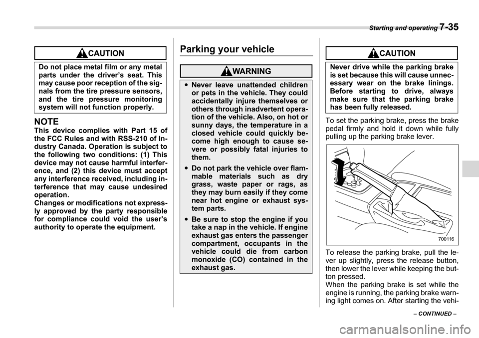 SUBARU LEGACY 2006 4.G Owners Manual Starting and operating 7-35
– CONTINUED  –
NOTE 
This device complies with Part 15 of 
the FCC Rules and with RSS-210 of In-
dustry Canada. Operation is subject to 
the following two co nditions: 