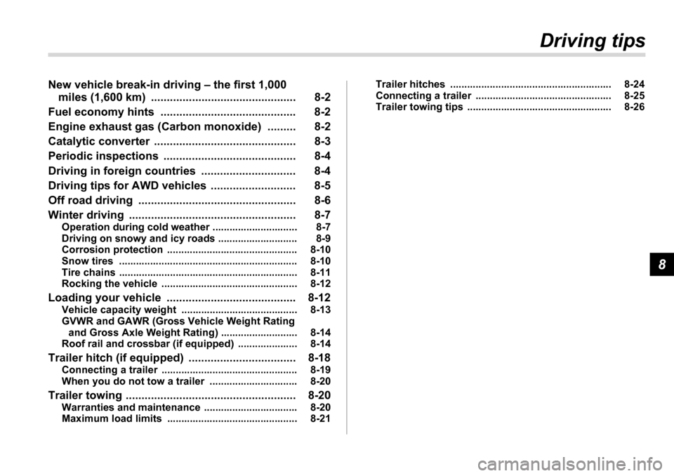 SUBARU LEGACY 2006 4.G Owners Manual 8
Driving tips
New vehicle break-in driving – the first 1,000  miles (1,600 km)  ............. ................................. 8-2
Fuel economy hints  ............. .............................. 