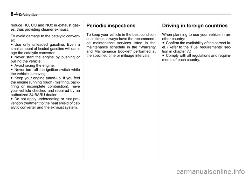 SUBARU LEGACY 2006 4.G Owners Manual 8-4 Driving tips
reduce HC, CO and NOx in exhaust gas- 
es, thus providing cleaner exhaust. 
To avoid damage to the catalytic convert- er: �yUse only unleaded gasoline. Even a
small amount of leaded g