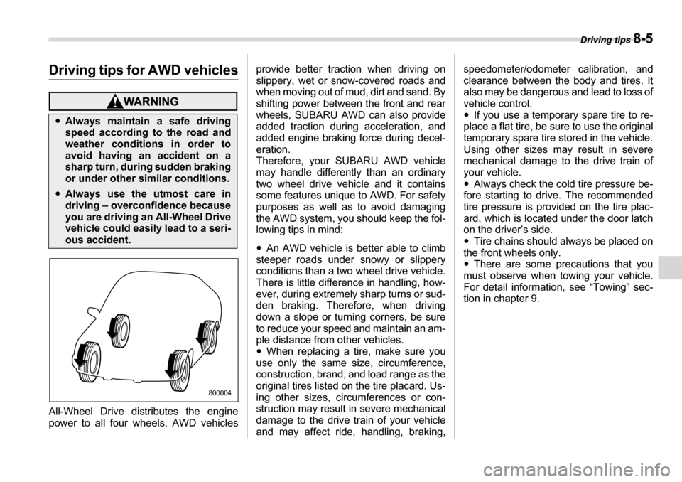 SUBARU LEGACY 2006 4.G Owners Manual Driving tips 8-5
Driving tips for AWD vehicles
All-Wheel Drive distributes the engine 
power to all four wheels. AWD vehicles provide better traction when driving on 
slippery, wet or snow-covered roa