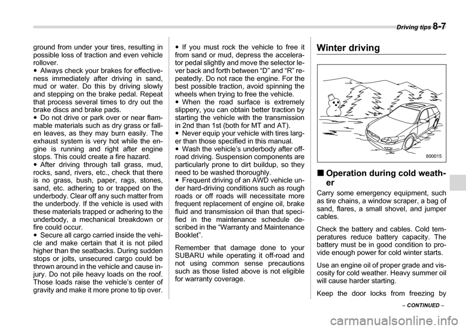 SUBARU LEGACY 2006 4.G Owners Manual Driving tips 8-7
– CONTINUED  –
ground from under your tires, resulting in 
possible loss of traction and even vehicle 
rollover.�y
Always check your brakes for effective-
ness immediately after d