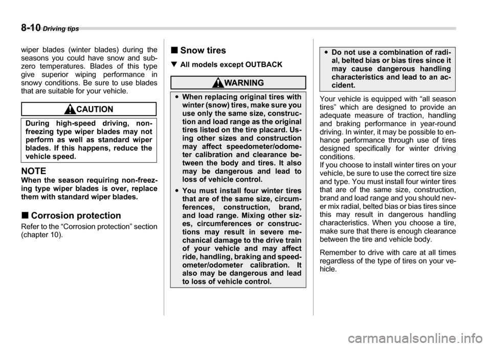 SUBARU LEGACY 2006 4.G Owners Manual 8-10 Driving tips
wiper blades (winter blades) during the 
seasons you could have snow and sub- 
zero temperatures. Blades of this type
give superior wiping performance in 
snowy conditions. Be sure t