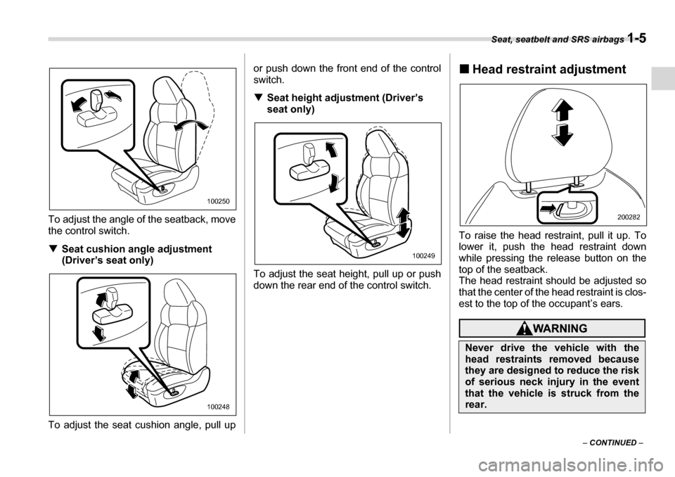 SUBARU LEGACY 2006 4.G Owners Manual Seat, seatbelt and SRS airbags 1-5
– CONTINUED  –
To adjust the angle of the seatback, move the control switch. �T
Seat cushion angle adjustment  
(Driver’s seat only)
To adjust the seat cushion