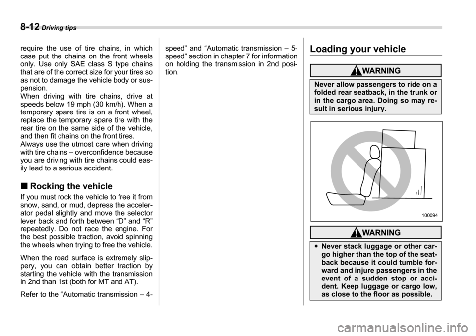 SUBARU LEGACY 2006 4.G Owners Manual 8-12 Driving tips
require the use of tire chains, in which 
case put the chains on the front wheels 
only. Use only SAE class S type chains
that are of the correct  size for your tires so
as not to da