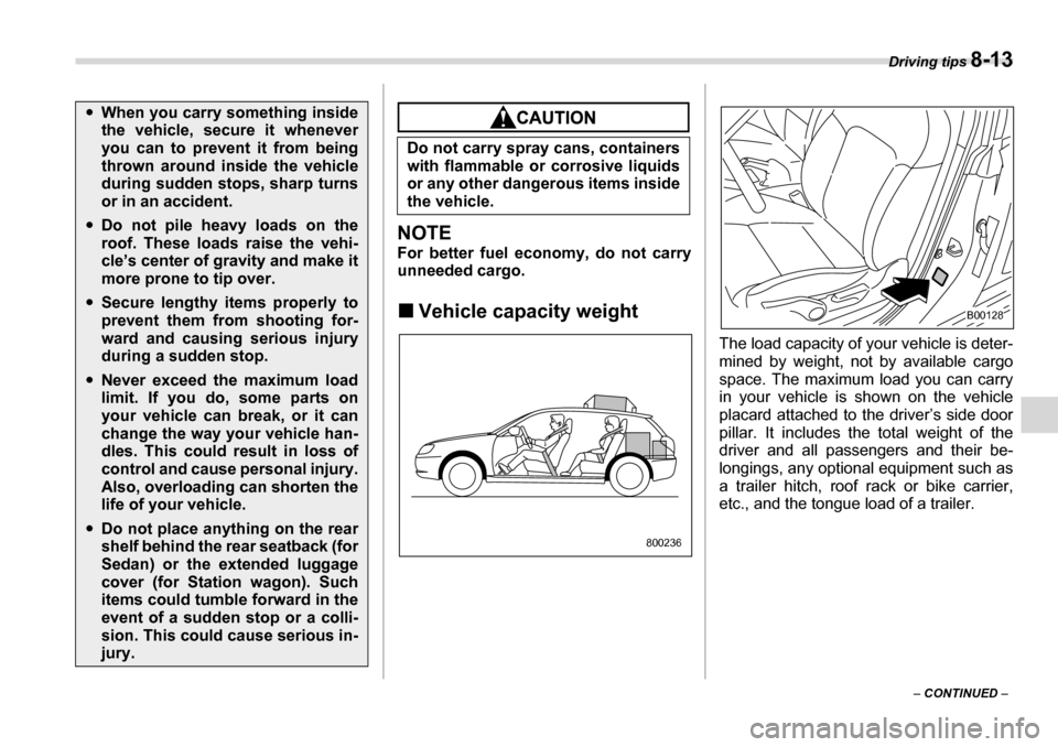 SUBARU LEGACY 2006 4.G Owners Manual Driving tips 8-13
– CONTINUED  –
NOTE 
For better fuel economy, do not carry 
unneeded cargo. �„Vehicle capacity weight
The load capacity of your vehicle is deter- 
mined by weight, not by avail