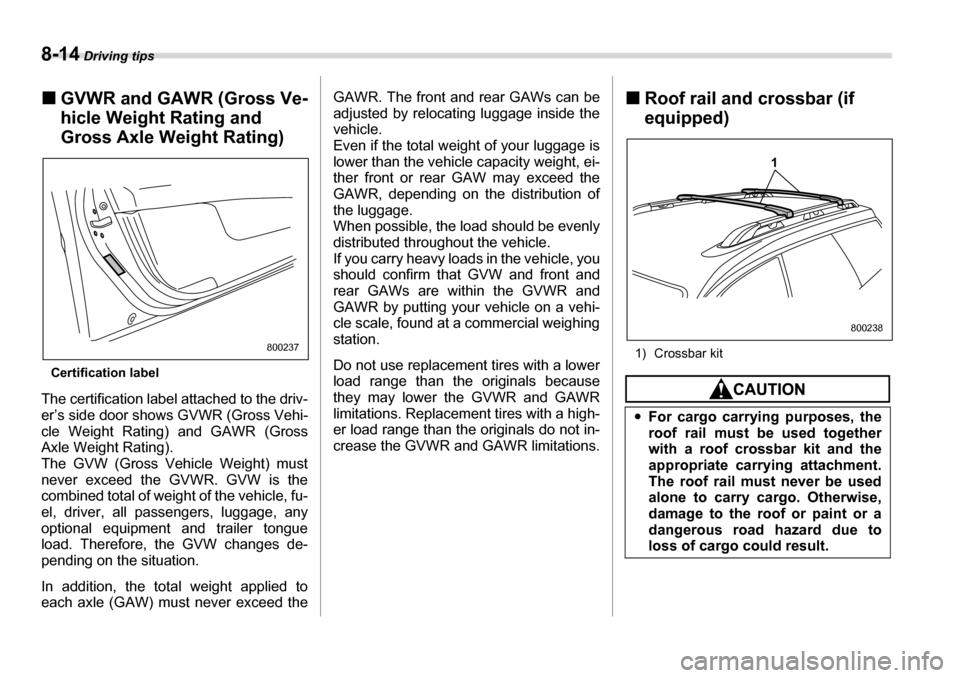 SUBARU LEGACY 2006 4.G Owners Manual 8-14 Driving tips
�„GVWR and GAWR (Gross Ve- 
hicle Weight Rating and 
Gross Axle Weight Rating)
Certification label
The certification label attached to the driv- 
er’s side door shows GVWR (Gross