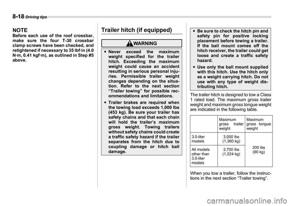 SUBARU LEGACY 2006 4.G Owners Manual 8-18 Driving tips
NOTE 
Before each use of the roof crossbar, 
make sure the four T-30 crossbar 
clamp screws have been checked, and
retightened if necessary to 35 lbf·in (4.0 
N·m, 0.41 kgf·m), as