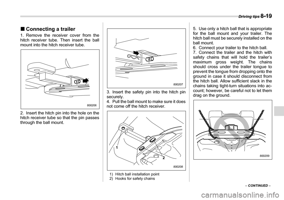 SUBARU LEGACY 2006 4.G Owners Manual Driving tips 8-19
– CONTINUED  –
�„
Connecting a trailer
1. Remove the receiver cover from the 
hitch receiver tube. Then insert the ball 
mount into the hitch receiver tube. 
2. Insert the hitc