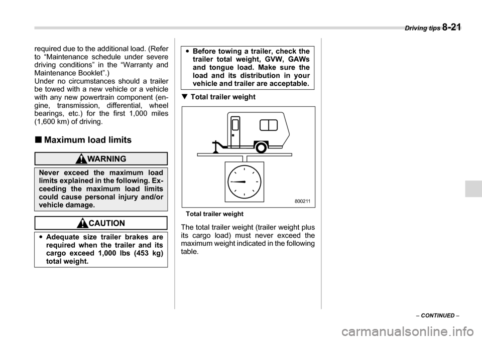 SUBARU LEGACY 2006 4.G Owners Manual Driving tips 8-21
– CONTINUED  –
required due to the additional load. (Refer 
to “Maintenance schedule under severe 
driving conditions” in the “Warranty and
Maintenance Booklet”.) 
Under 