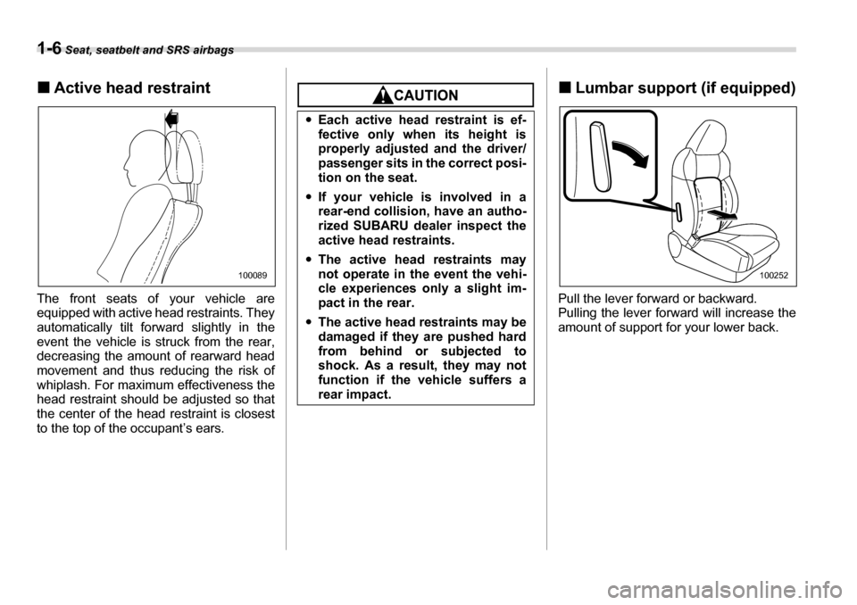 SUBARU LEGACY 2006 4.G Owners Manual 1-6 Seat, seatbelt and SRS airbags
�„Active head restraint
The front seats of your vehicle are 
equipped with active head restraints. They 
automatically tilt forward slightly in the
event the vehic