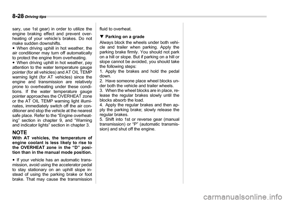 SUBARU LEGACY 2006 4.G Owners Manual 8-28 Driving tips
sary, use 1st gear) in order to utilize the 
engine braking effect and prevent over- 
heating of your vehicle’s brakes. Do not
make sudden downshifts. �yWhen driving uphill in hot 