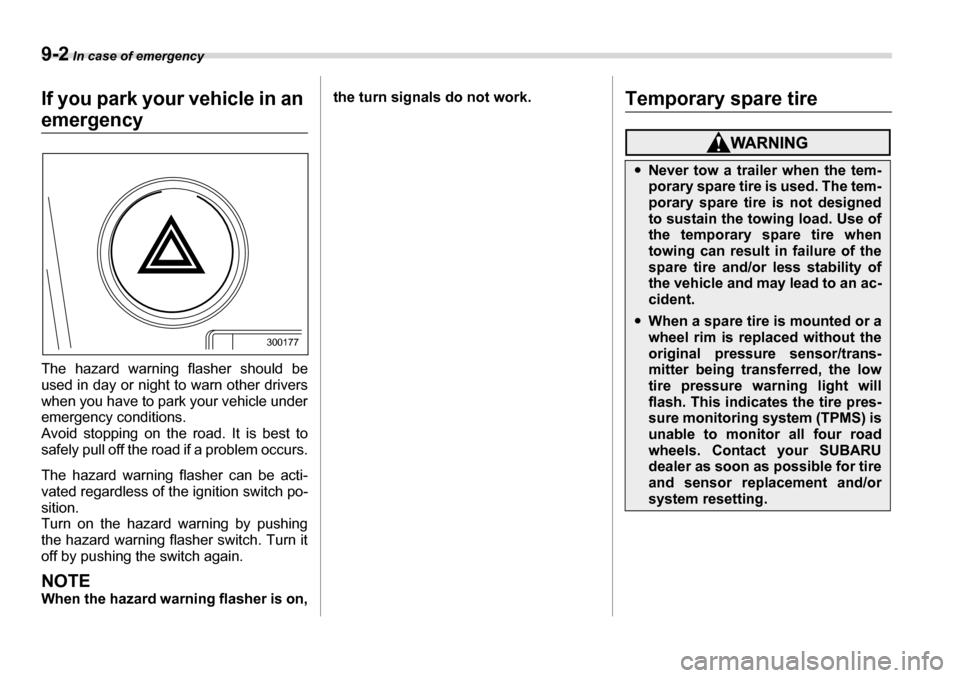 SUBARU LEGACY 2006 4.G Owners Manual 9-2 In case of emergency
In case of emergencyIf you park your vehicle in an 
emergency 
The hazard warning flasher should be 
used in day or night to warn other drivers
when you have to park your vehi
