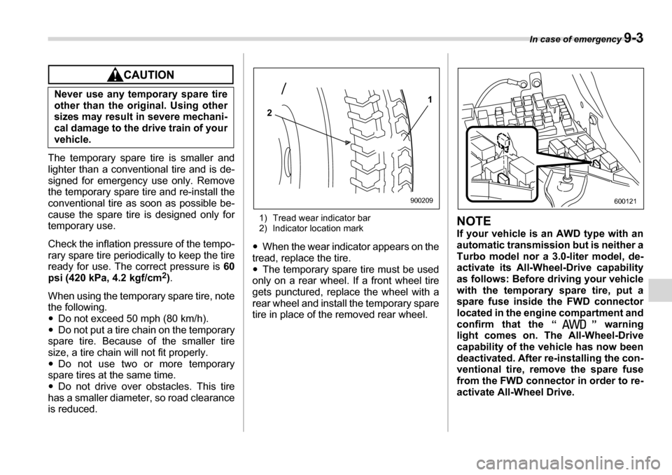 SUBARU LEGACY 2006 4.G Owners Manual In case of emergency 9-3
The temporary spare tire is smaller and 
lighter than a conventional tire and is de- 
signed for emergency use only. Remove
the temporary spare tire and re-install the 
conven