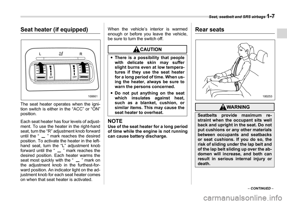 SUBARU LEGACY 2006 4.G Owners Guide Seat, seatbelt and SRS airbags 1-7
– CONTINUED  –
Seat heater (if equipped) 
The seat heater operates when the igni- 
tion switch is either in the “ACC” or “ON” position. 
Each seat heater