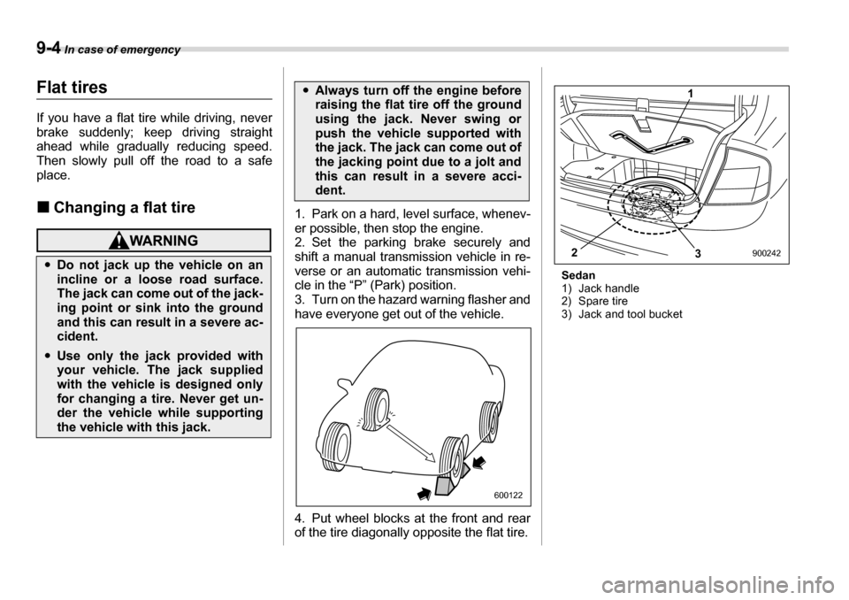 SUBARU LEGACY 2006 4.G Owners Manual 9-4 In case of emergency
Flat tires 
If you have a flat tire while driving, never 
brake suddenly; keep driving straight 
ahead while gradually reducing speed. 
Then slowly pull off the road to a safe