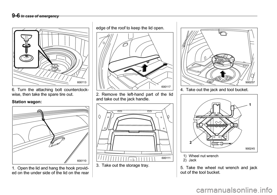 SUBARU LEGACY 2006 4.G Owners Manual 9-6 In case of emergency
6. Turn the attaching bolt counterclock- 
wise, then take the spare tire out. 
Station wagon: 
1. Open the lid and hang the hook provid- 
ed on the under side of the lid on th