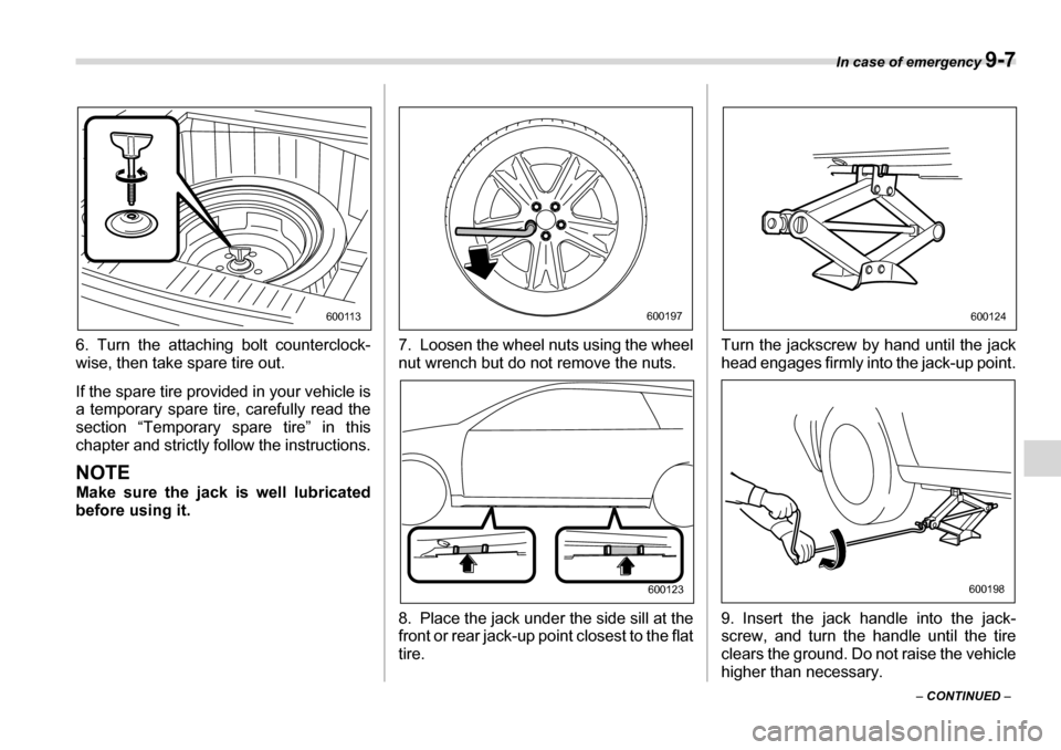 SUBARU LEGACY 2006 4.G Owners Manual In case of emergency 9-7
– CONTINUED  –
6. Turn the attaching bolt counterclock- 
wise, then take spare tire out. 
If the spare tire provided in your vehicle is 
a temporary spare tire, carefully 