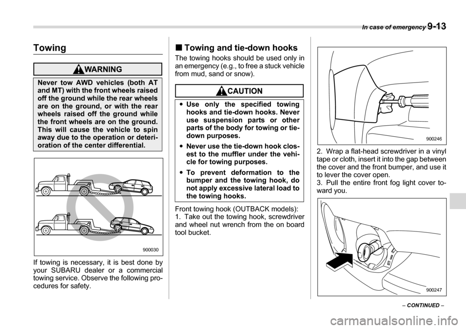 SUBARU LEGACY 2006 4.G Owners Manual In case of emergency 9-13
– CONTINUED  –
Towing
If towing is necessary, it is best done by 
your SUBARU dealer or a commercial
towing service. Observe the following pro- 
cedures for safety. �„
