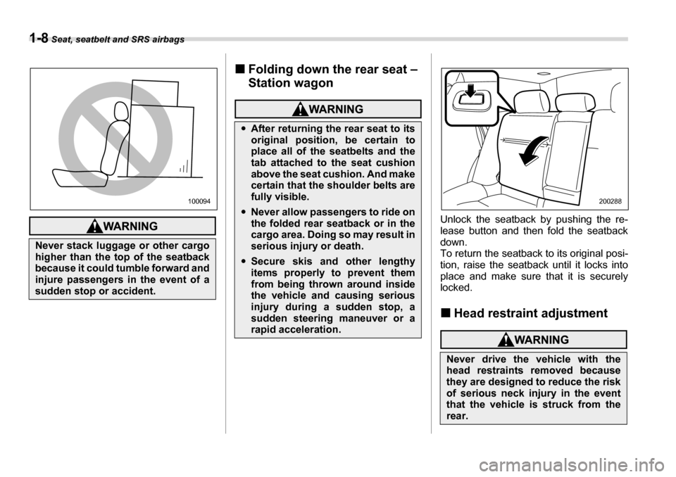 SUBARU LEGACY 2006 4.G Owners Manual 1-8 Seat, seatbelt and SRS airbags
�„Folding down the rear seat –  
Station wagon
Unlock the seatback by pushing the re- 
lease button and then fold the seatback
down.
To return the seatback to it