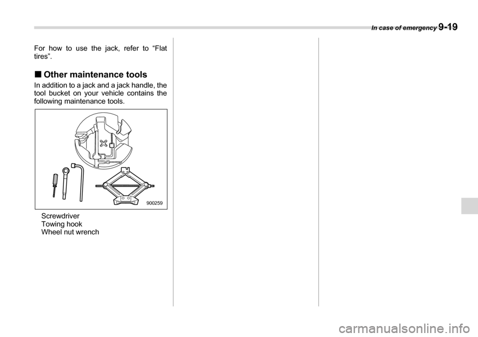 SUBARU LEGACY 2006 4.G Owners Manual In case of emergency 9-19
For how to use the jack, refer to “Flat 
tires”. �„Other maintenance tools
In addition to a jack and a jack handle, the 
tool bucket on your vehicle contains the
follow