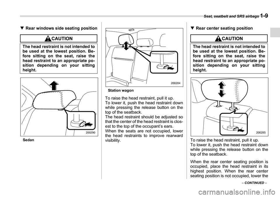 SUBARU LEGACY 2006 4.G Owners Manual Seat, seatbelt and SRS airbags 1-9
– CONTINUED  –
�T
Rear windows side seating position
Sedan Station wagon
To raise the head restraint, pull it up.  
To lower it, push the head restraint down
whi
