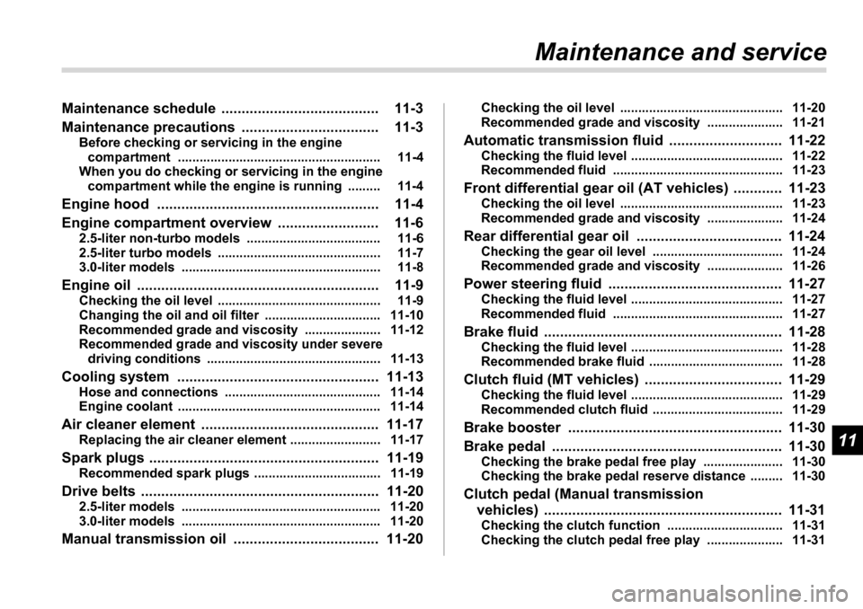 SUBARU LEGACY 2006 4.G Owners Manual 11
Maintenance and service
Maintenance schedule  ....................................... 11-3 
Maintenance precautions  .................................. 11-3 Before checking or servicing in the engi