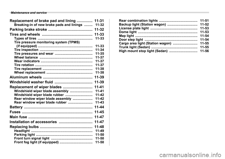 SUBARU LEGACY 2006 4.G Owners Manual  Maintenance and service
Replacement of brake pad  and lining ............... 11-31
Breaking-in of new brake pads and linings  ......... 11-32
Parking brake stroke  ...................................