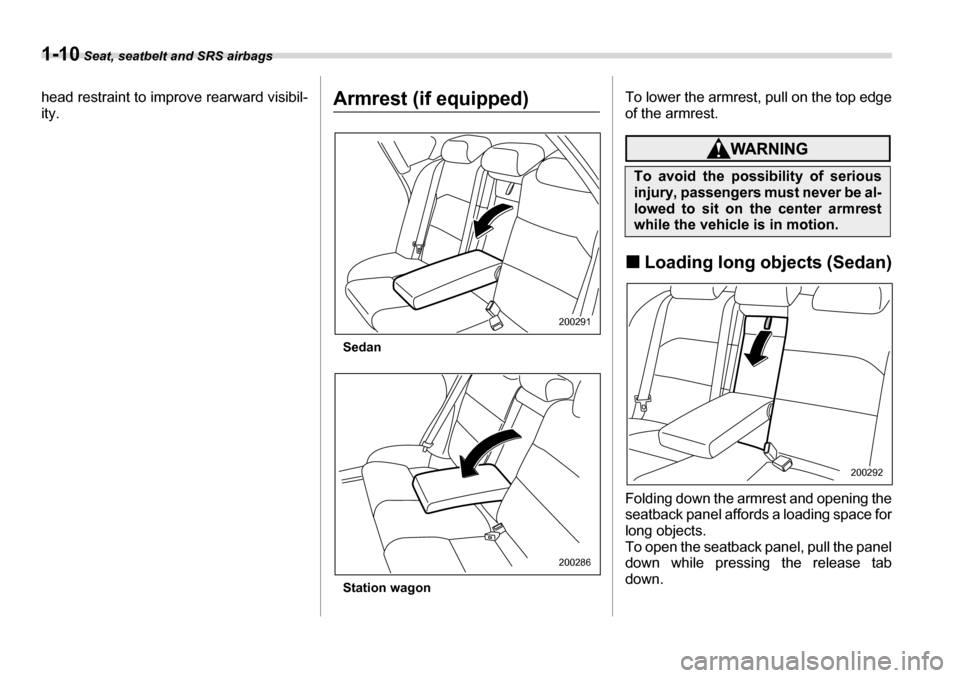 SUBARU LEGACY 2006 4.G Owners Guide 1-10 Seat, seatbelt and SRS airbags
head restraint to improve rearward visibil- ity.Armrest (if equipped)
Sedan 
Station wagon To lower the armrest, pull on the top edge 
of the armrest.
�„
Loading 