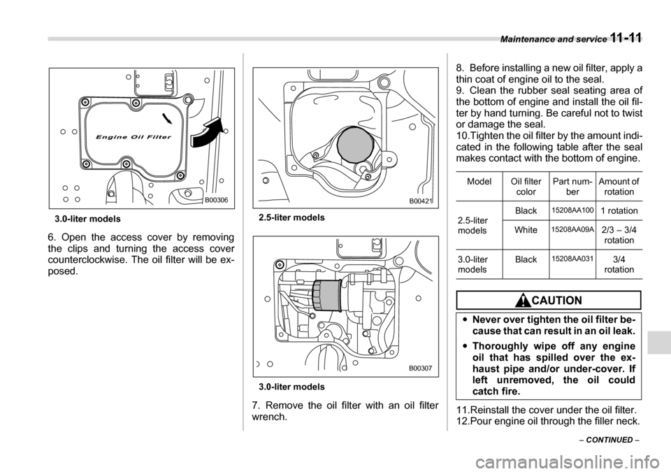 SUBARU LEGACY 2006 4.G Owners Manual Maintenance and service 11 - 11
– CONTINUED  –
3.0-liter models
6. Open the access cover by removing 
the clips and turning the access cover 
counterclockwise. The oil filter will be ex-
posed. 2.