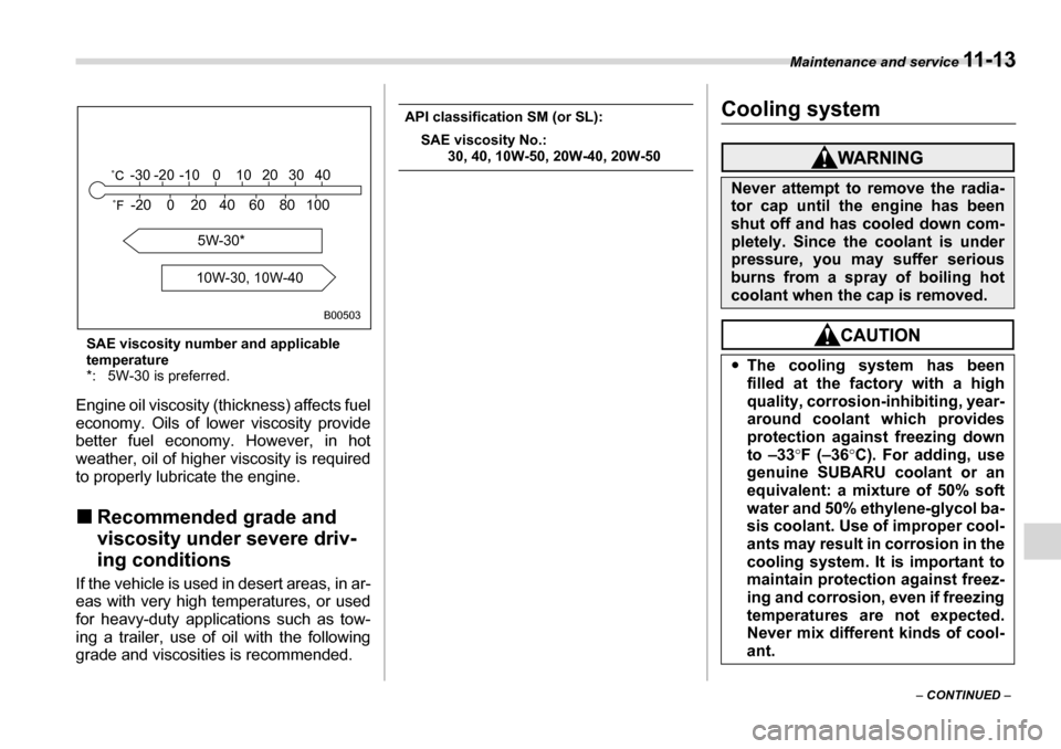 SUBARU LEGACY 2006 4.G Owners Manual Maintenance and service 11 - 1 3
– CONTINUED  –
SAE viscosity number and applicable  
temperature
*: 5W-30 is preferred.
Engine oil viscosity (t hickness) affects fuel
economy. Oils of lower visco