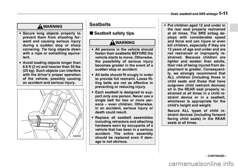 SUBARU LEGACY 2006 4.G Owners Guide Seat, seatbelt and SRS airbags 1-11
– CONTINUED  –
Seatbelts �„Seatbelt safety tips
�ySecure long objects properly to 
prevent them from shooting for- 
ward and causing serious injury 
during a 