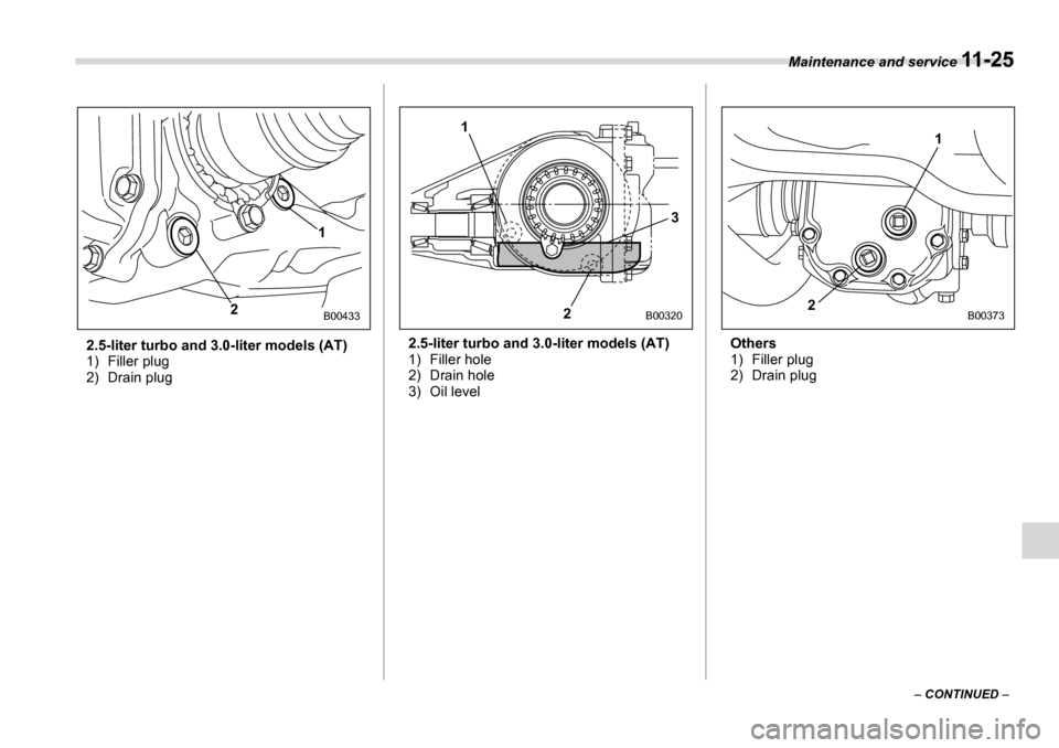 SUBARU LEGACY 2006 4.G Owners Manual Maintenance and service 11 - 2 5
– CONTINUED  –
2.5-liter turbo and 3.0-liter models (AT) 
1) Filler plug
2) Drain plug
2.5-liter turbo and 3.0-liter models (AT)
1) Filler hole
2) Drain hole
3) Oi