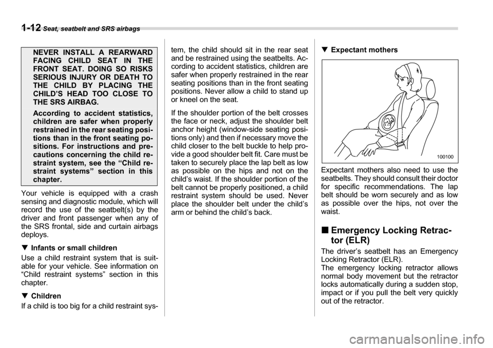 SUBARU LEGACY 2006 4.G Owners Manual 1-12 Seat, seatbelt and SRS airbags
Your vehicle is equipped with a crash 
sensing and diagnostic module, which will
record the use of the seatbelt(s) by the 
driver and front passenger when any of 
t