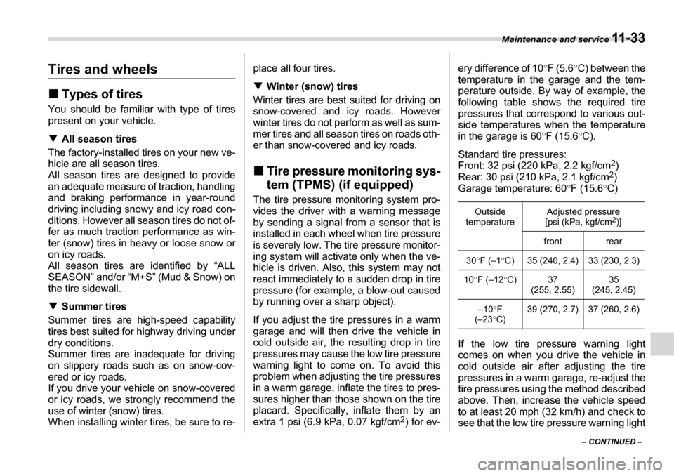 SUBARU LEGACY 2006 4.G Owners Manual Maintenance and service 11 - 3 3
– CONTINUED  –
Tires and wheels �„Types of tires
You should be familiar with type of tires 
present on your vehicle. �T All season tires
The factory-installed ti