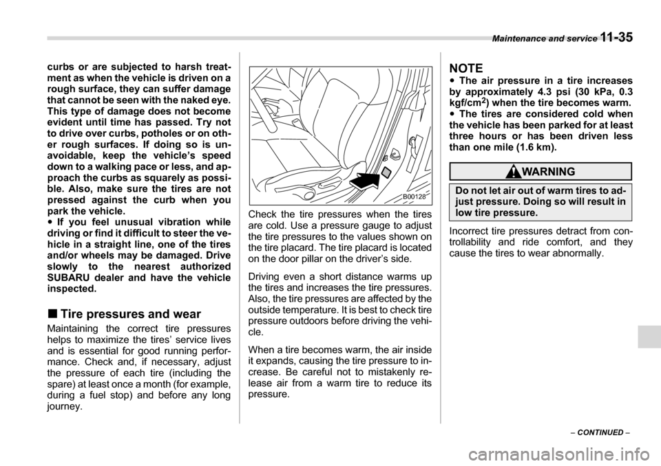 SUBARU LEGACY 2006 4.G Owners Manual Maintenance and service 11 - 3 5
– CONTINUED  –
curbs or are subjected to harsh treat- 
ment as when the vehicle is driven on a 
rough surface, they can suffer damage
that cannot be seen with the 