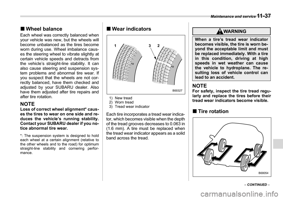 SUBARU LEGACY 2006 4.G Owners Manual Maintenance and service 11 - 3 7
– CONTINUED  –
�„
Wheel balance
Each wheel was correctly balanced when 
your vehicle was new, but the wheels will 
become unbalanced as the tires become 
worn du