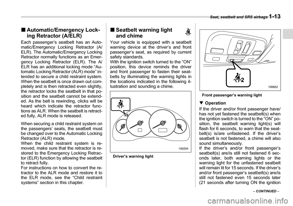 SUBARU LEGACY 2006 4.G Owners Guide Seat, seatbelt and SRS airbags 1-13
– CONTINUED  –
�„
Automatic/Emergency Lock- ing Retractor (A/ELR)
Each passenger’s seatbelt has an Auto- 
matic/Emergency Locking Retractor (A/ 
ELR). The A