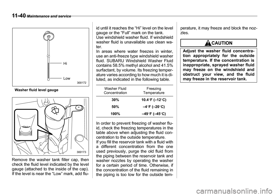 SUBARU LEGACY 2006 4.G Owners Manual 11 - 4 0 Maintenance and service
Washer fluid level gauge
Remove the washer tank filler cap, then
check the fluid level indicated by the level
gauge (attached to the inside of the cap).
If the leve SUBARU LEGACY 2006 4.G Owners Manual 11 - 4 0 Maintenance and service
Washer fluid level gauge
Remove the washer tank filler cap, then
check the fluid level indicated by the level
gauge (attached to the inside of the cap).
If the leve