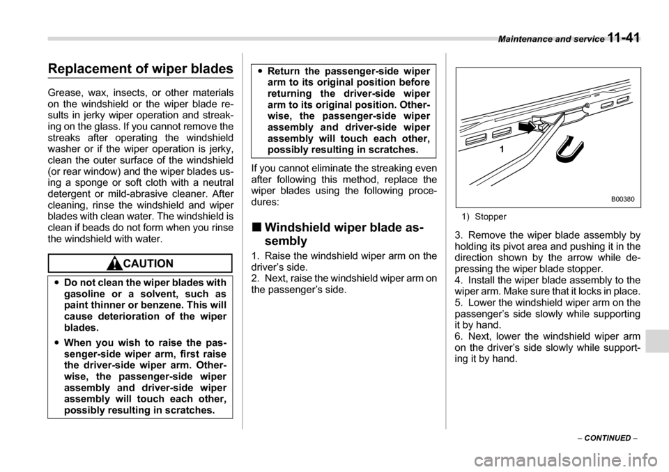 SUBARU LEGACY 2006 4.G Owners Manual Maintenance and service 11 - 4 1
– CONTINUED –
Replacement of wiper blades Grease, wax, insects, or other materials
on the windshield or the wiper blade re-
sults in jerky wiper operation and s SUBARU LEGACY 2006 4.G Owners Manual Maintenance and service 11 - 4 1
– CONTINUED –
Replacement of wiper blades Grease, wax, insects, or other materials
on the windshield or the wiper blade re-
sults in jerky wiper operation and s