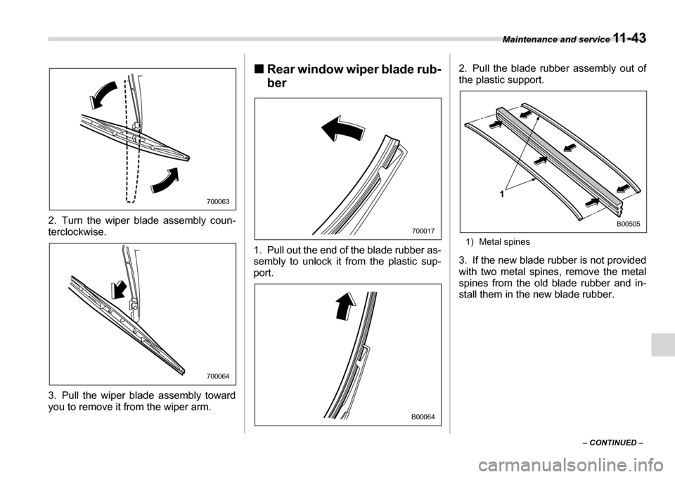 SUBARU LEGACY 2006 4.G Owners Manual Maintenance and service 11 - 4 3
– CONTINUED  –
2. Turn the wiper blade assembly coun- 
terclockwise. 
3. Pull the wiper blade assembly toward 
you to remove it from the wiper arm. �„
Rear windo