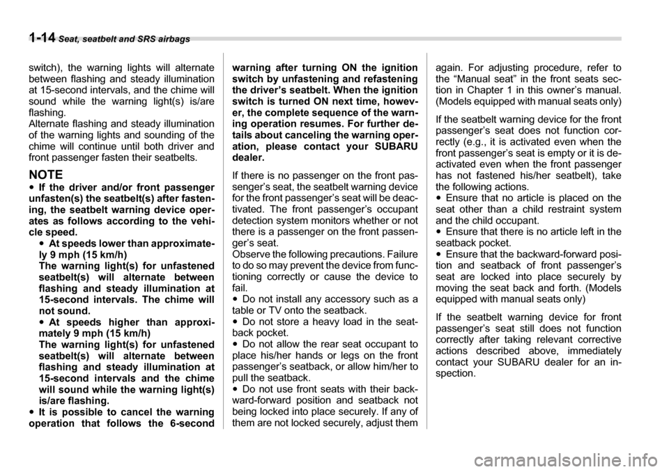SUBARU LEGACY 2006 4.G Owners Manual 1-14 Seat, seatbelt and SRS airbags
switch), the warning lights will alternate 
between flashing and steady illumination 
at 15-second intervals, and the chime will
sound while the warning light(s) is