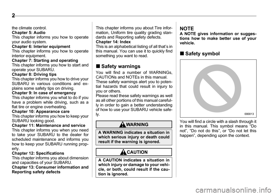 SUBARU LEGACY 2006 4.G Owners Manual 2 
the climate control. 
Chapter 5: Audio 
This chapter informs you how to operate
your audio system. 
Chapter 6: Interior equipment 
This chapter informs you how to operate
interior equipment. 
Chapt