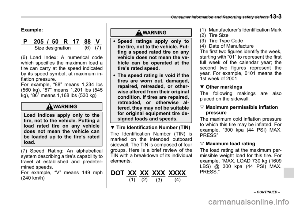 SUBARU LEGACY 2006 4.G Owners Manual Consumer information and Reporting safety defects 13-3
– CONTINUED –
Example:
(6) Load Index: A numerical code
which specifies the maximum load a
tire can carry at
the speed indicated
by its SUBARU LEGACY 2006 4.G Owners Manual Consumer information and Reporting safety defects 13-3
– CONTINUED –
Example:
(6) Load Index: A numerical code
which specifies the maximum load a
tire can carry at
the speed indicated
by its
